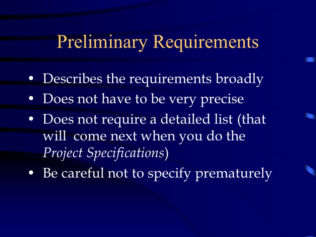 Preliminary Requirements Describes the requirements broadly Does not have to be very precise Does